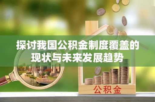 海西探讨我国公积金制度覆盖的现状与未来发展趋势