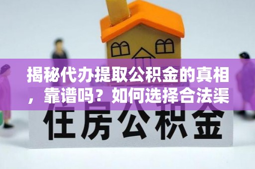 海西揭秘代办提取公积金的真相，靠谱吗？如何选择合法渠道
