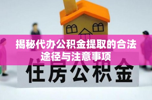 海西揭秘代办公积金提取的合法途径与注意事项
