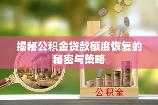 海西揭秘公积金贷款额度恢复的秘密与策略