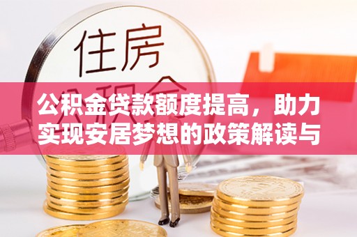 海西公积金贷款额度提高，助力实现安居梦想的政策解读与未来展望