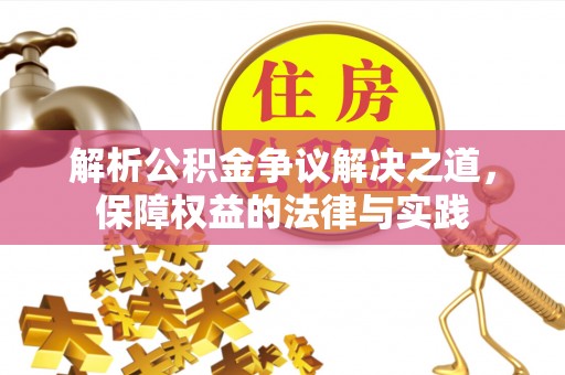 海西解析公积金争议解决之道，保障权益的法律与实践